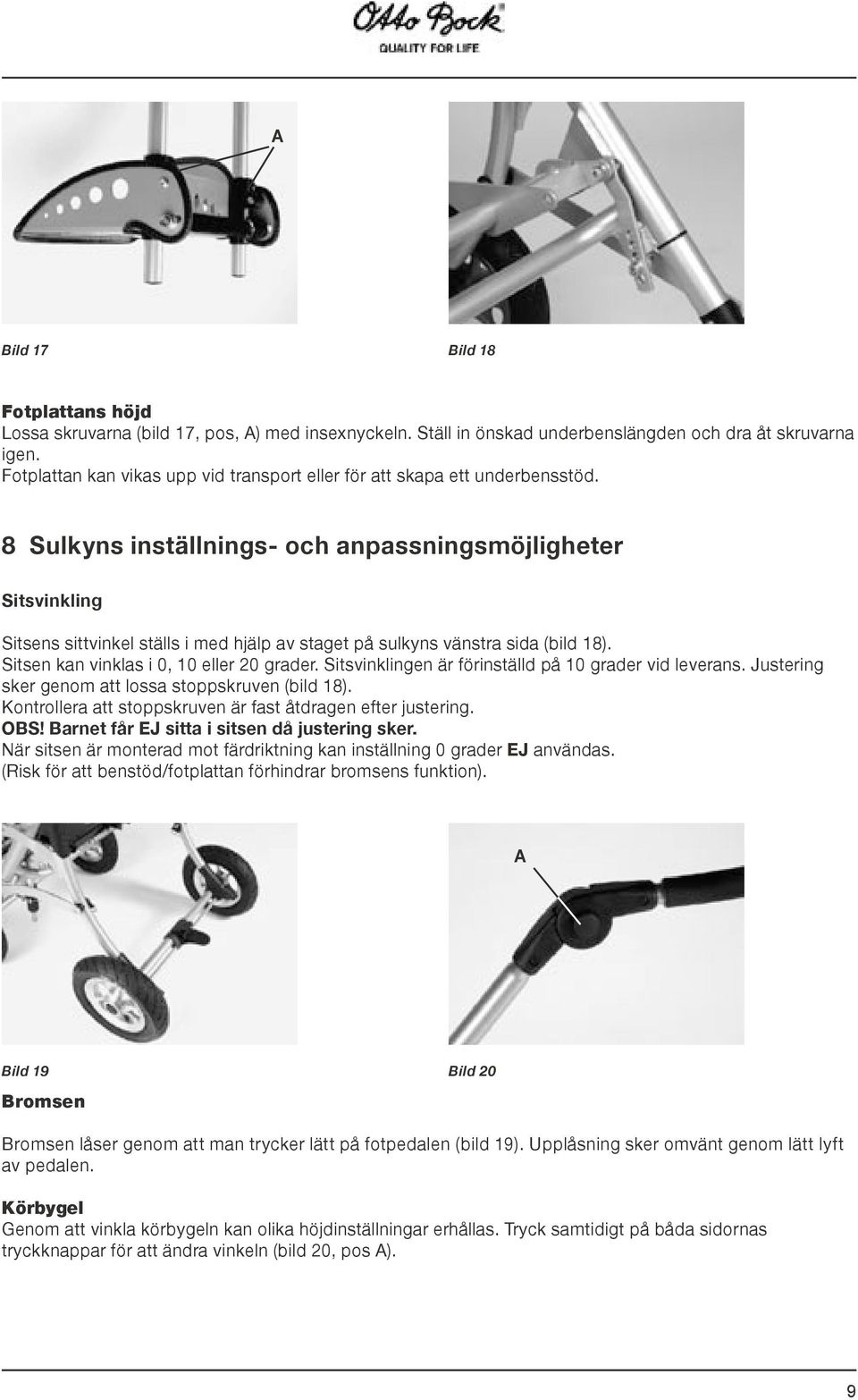 8 Sulkyns inställnings- och anpassningsmöjligheter Sitsvinkling Sitsens sittvinkel ställs i med hjälp av staget på sulkyns vänstra sida (bild 18). Sitsen kan vinklas i 0, 10 eller 20 grader.