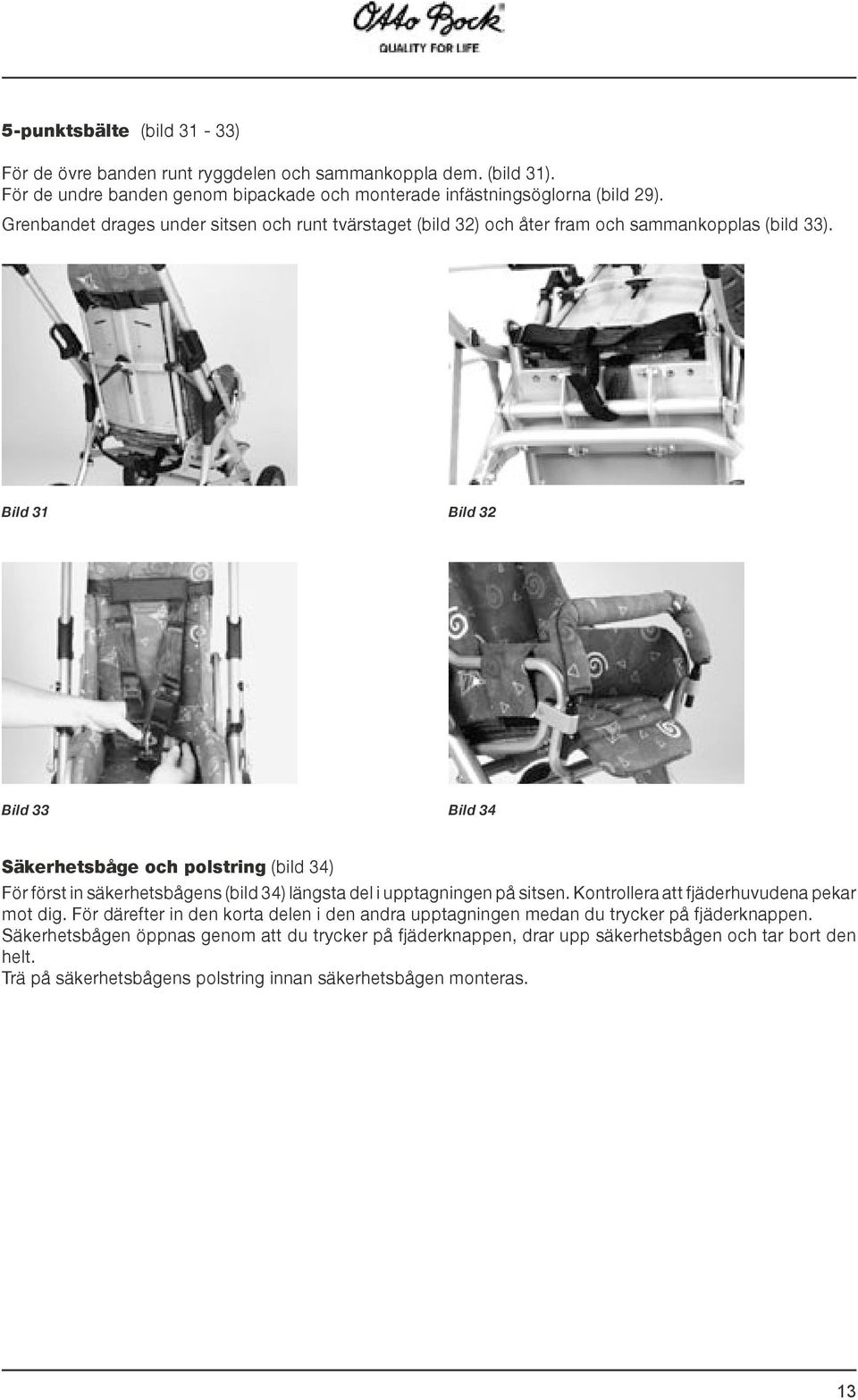 Bild 31 Bild 32 Bild 33 Bild 34 Säkerhetsbåge och polstring (bild 34) För först in säkerhetsbågens (bild 34) längsta del i upptagningen på sitsen.