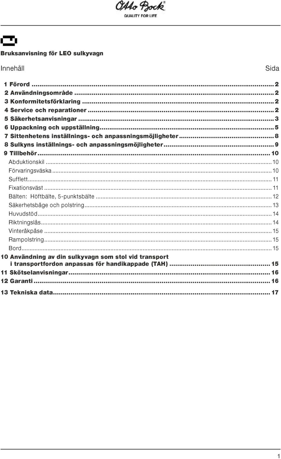 .. 10 Förvaringsväska... 10 Sufflett... 11 Fixationsväst... 11 Bälten: Höftbälte, 5-punktsbälte... 12 Säkerhetsbåge och polstring... 13 Huvudstöd... 14 Riktningslås... 14 Vinteråkpåse.