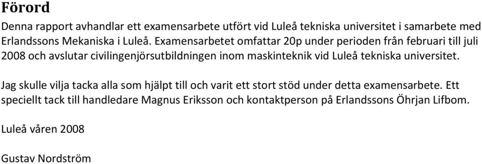 Examensarbetet omfattar 20p under perioden från februari till juli 2008 och avslutar civilingenjörsutbildningen inom maskinteknik