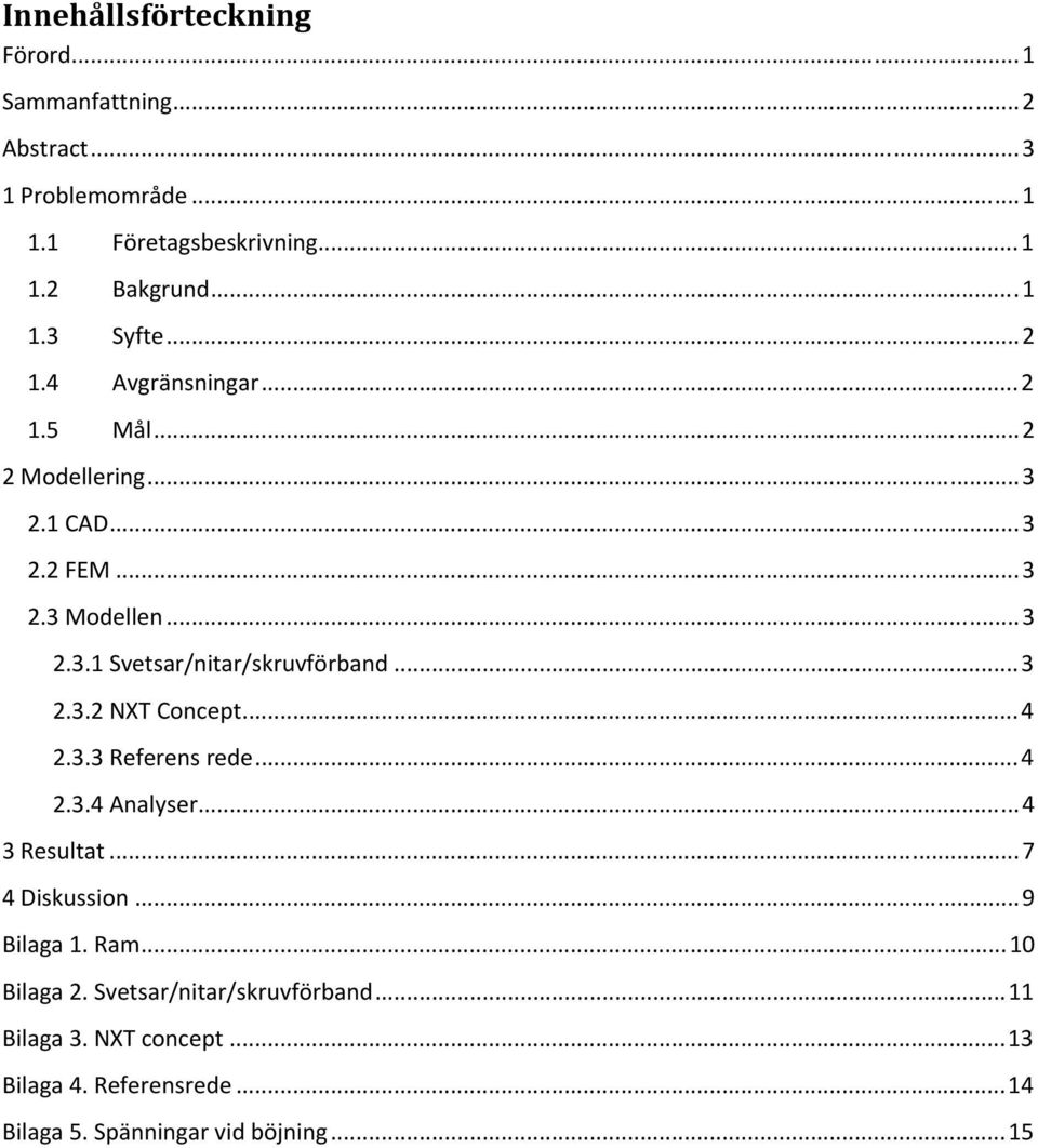 ..3 2.3.2 NXT Concept...4 2.3.3 Referens rede...4 2.3.4 Analyser...4 3 Resultat...7 4 Diskussion...9 Bilaga 1. Ram...10 Bilaga 2.