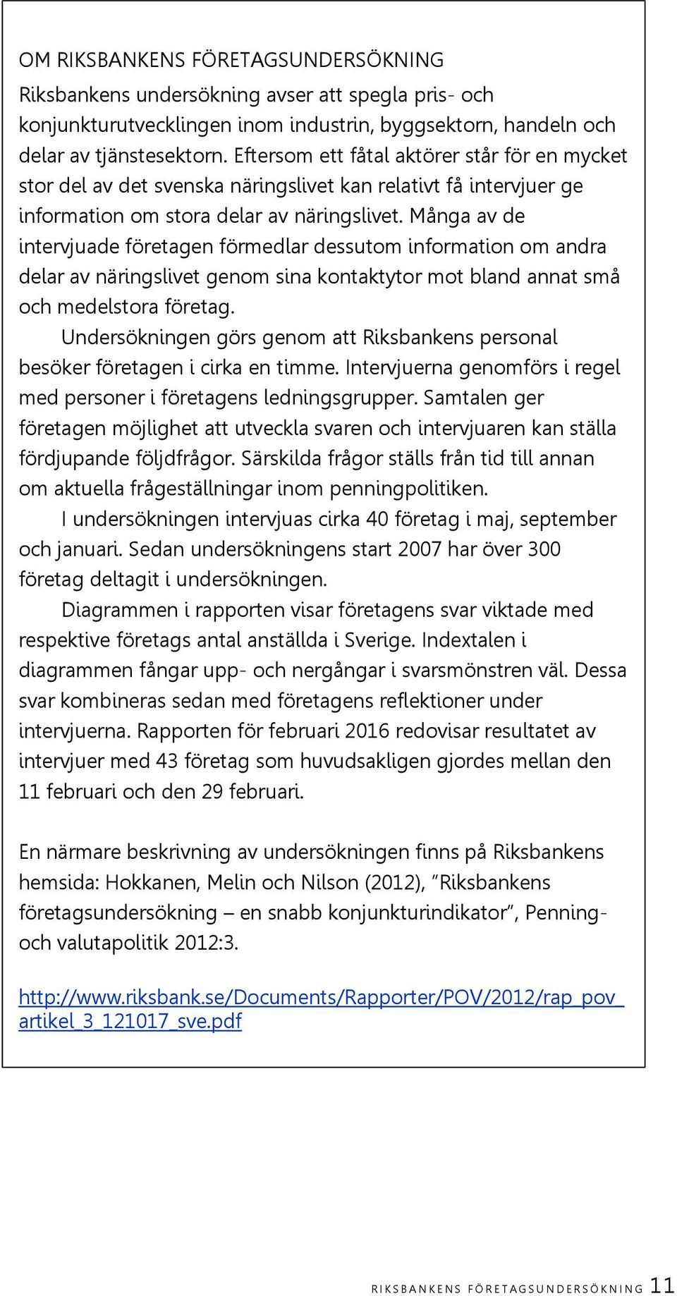 Många av de intervjuade företagen förmedlar dessutom information om andra delar av näringslivet genom sina kontaktytor mot bland annat små och medelstora företag.