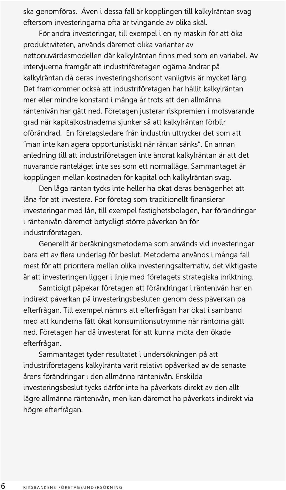 Av intervjuerna framgår att industriföretagen ogärna ändrar på kalkylräntan då deras investeringshorisont vanligtvis är mycket lång.