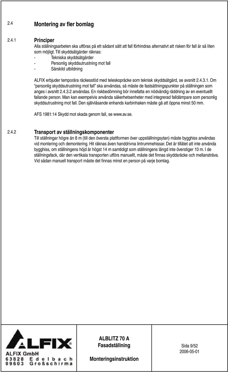 avsnitt 2.4.3.1. Om personlig skyddsutrustning mot fall ska användas, så måste de fastsättningspunkter på ställningen som anges i avsnitt 2.4.3.2 användas.