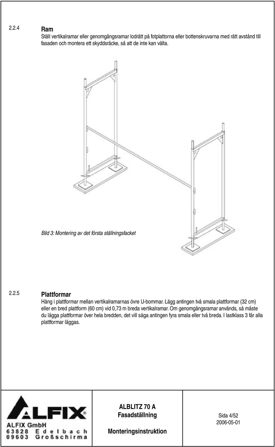 2.5 Plattformar Häng i plattformar mellan vertikalramarnas övre U-bommar.