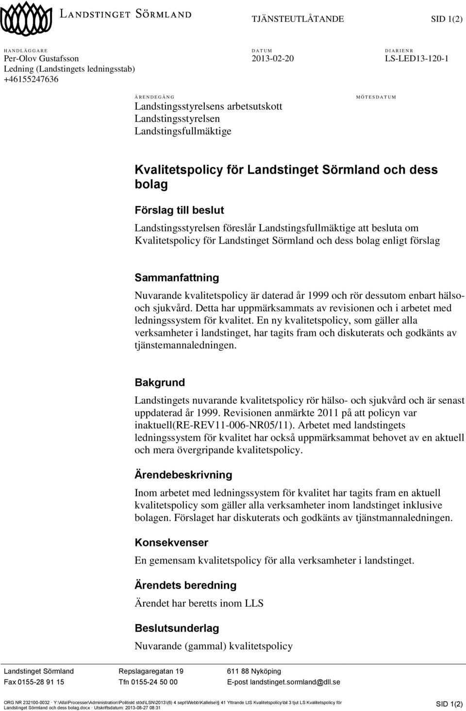 föreslår Landstingsfullmäktige att besluta om Kvalitetspolicy för Landstinget Sörmland och dess bolag enligt förslag Sammanfattning Nuvarande kvalitetspolicy är daterad år 1999 och rör dessutom