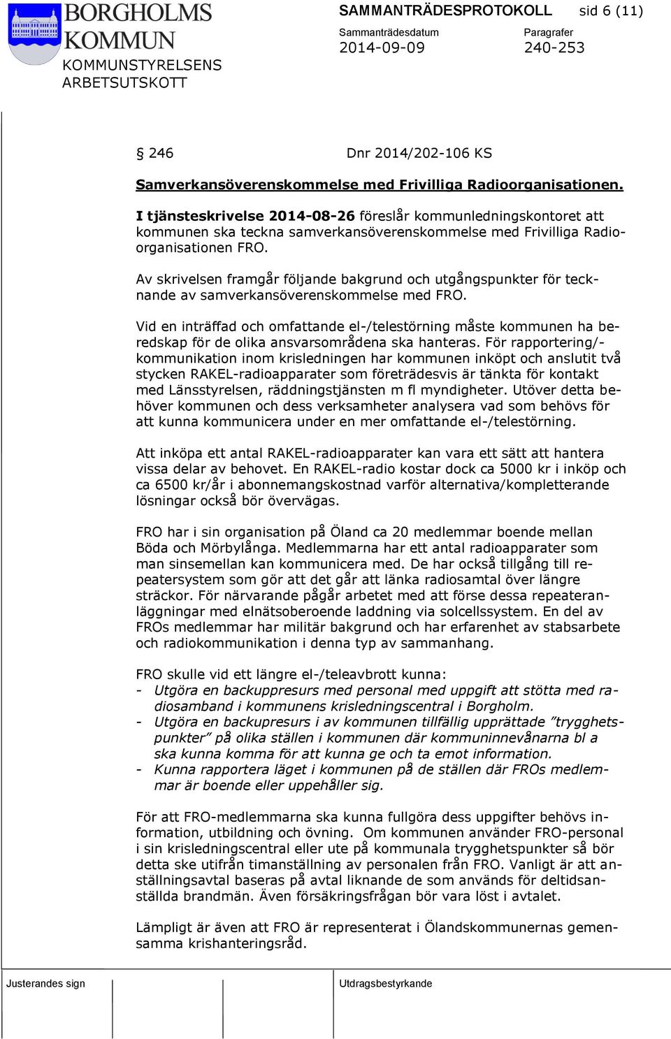 Av skrivelsen framgår följande bakgrund och utgångspunkter för tecknande av samverkansöverenskommelse med FRO.