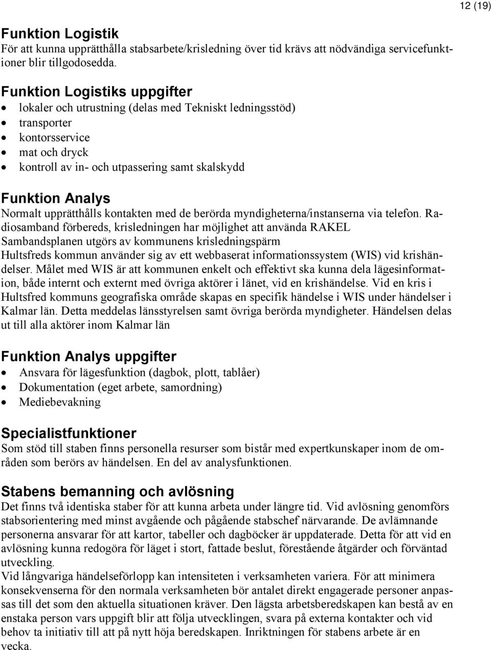 upprätthålls kontakten med de berörda myndigheterna/instanserna via telefon.