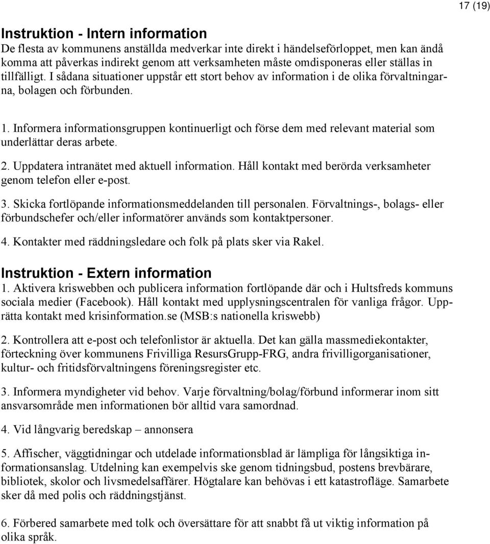 Informera informationsgruppen kontinuerligt och förse dem med relevant material som underlättar deras arbete. 2. Uppdatera intranätet med aktuell information.