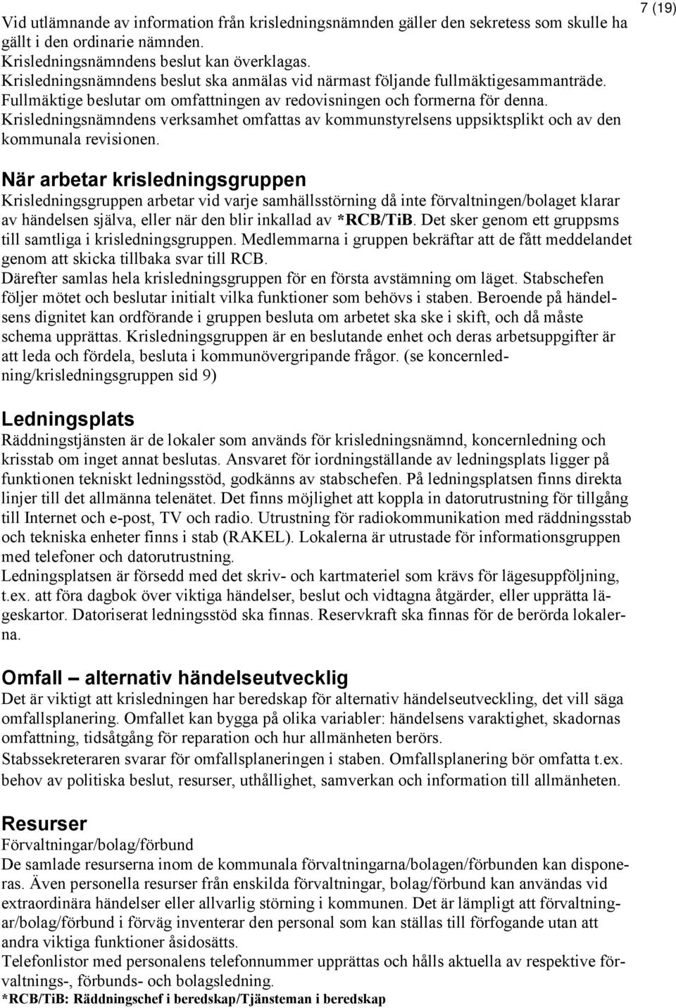 Krisledningsnämndens verksamhet omfattas av kommunstyrelsens uppsiktsplikt och av den kommunala revisionen.