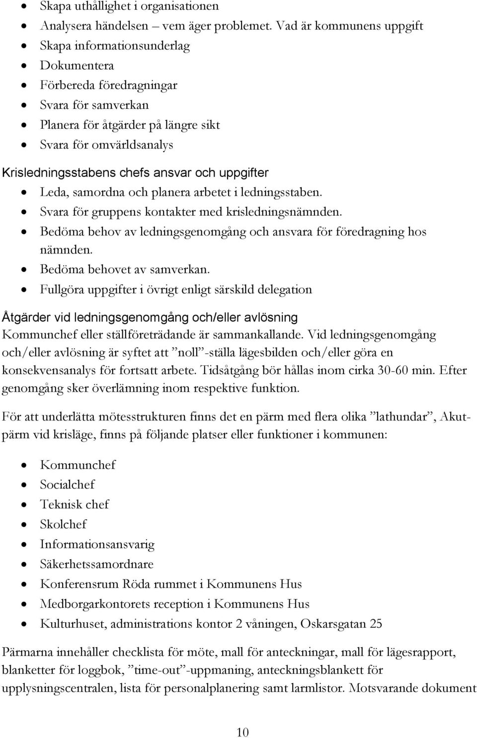 ansvar och uppgifter Leda, samordna och planera arbetet i ledningsstaben. Svara för gruppens kontakter med krisledningsnämnden.