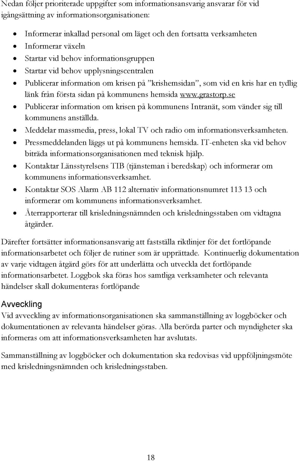 på kommunens hemsida www.grastorp.se Publicerar information om krisen på kommunens Intranät, som vänder sig till kommunens anställda.