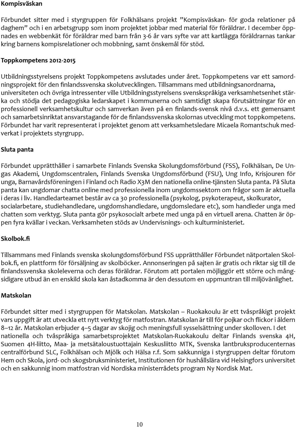 Toppkompetens 2012-2015 Utbildningsstyrelsens projekt Toppkompetens avslutades under året. Toppkompetens var ett samordningsprojekt för den finlandssvenska skolutvecklingen.