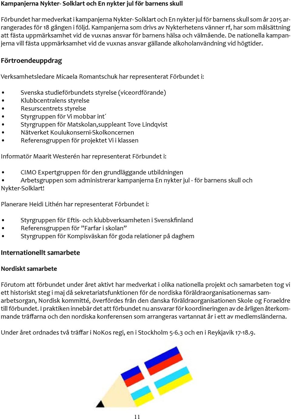 De nationella kampanjerna vill fästa uppmärksamhet vid de vuxnas ansvar gällande alkoholanvändning vid högtider.