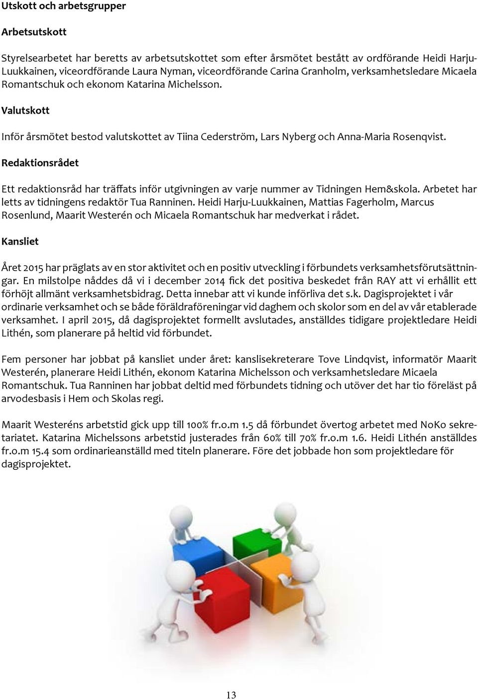 Redaktionsrådet Ett redaktionsråd har träffats inför utgivningen av varje nummer av Tidningen Hem&skola. Arbetet har letts av tidningens redaktör Tua Ranninen.