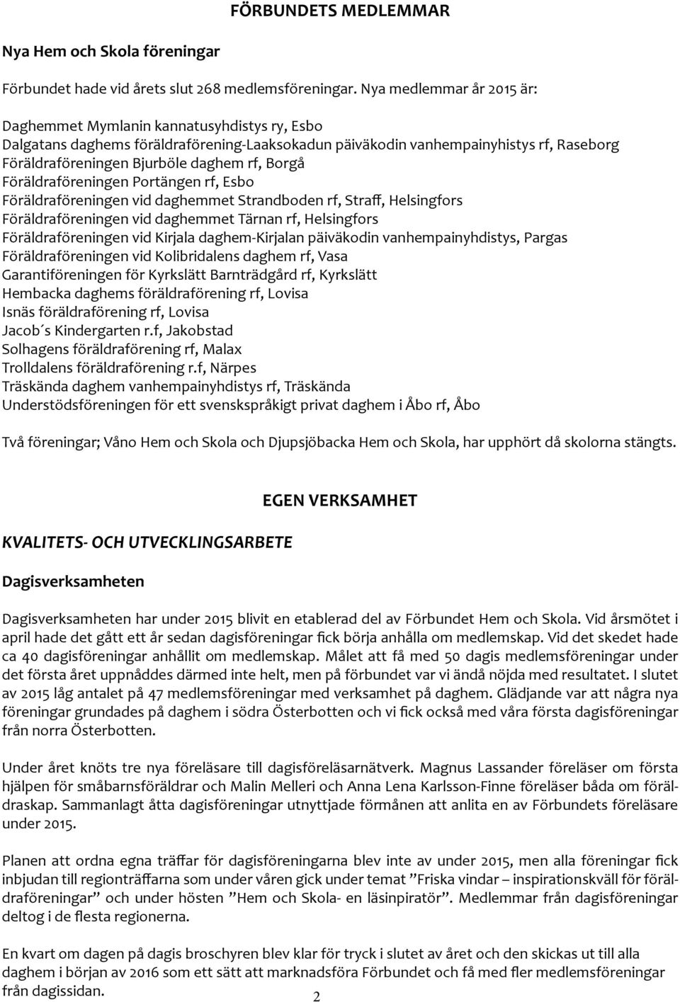 Borgå Föräldraföreningen Portängen rf, Esbo Föräldraföreningen vid daghemmet Strandboden rf, Straff, Helsingfors Föräldraföreningen vid daghemmet Tärnan rf, Helsingfors Föräldraföreningen vid Kirjala