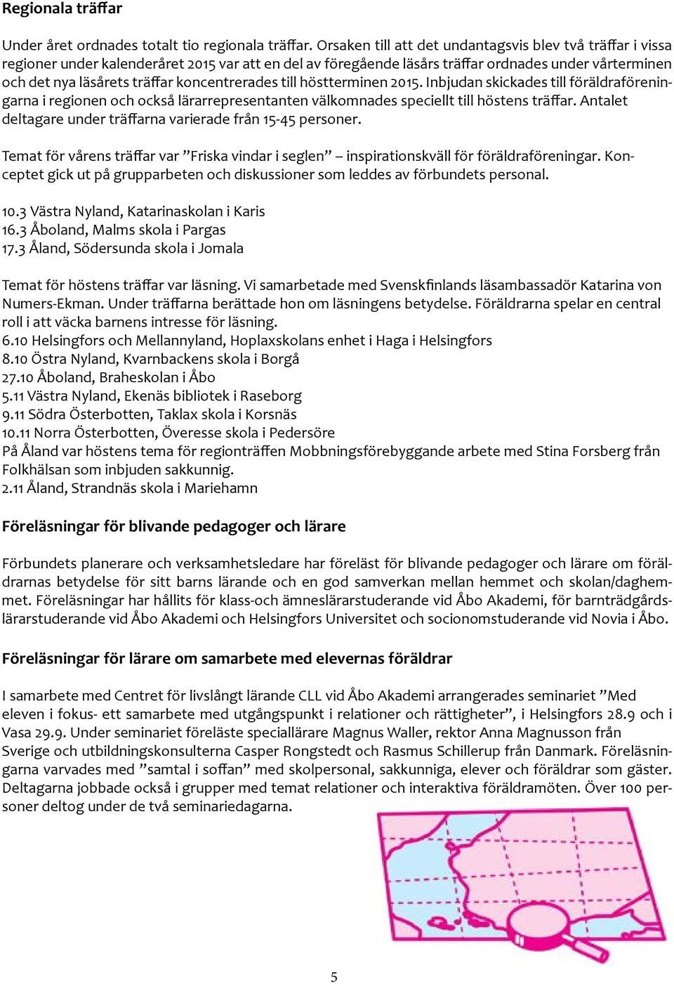 koncentrerades till höstterminen 2015. Inbjudan skickades till föräldraföreningarna i regionen och också lärarrepresentanten välkomnades speciellt till höstens träffar.