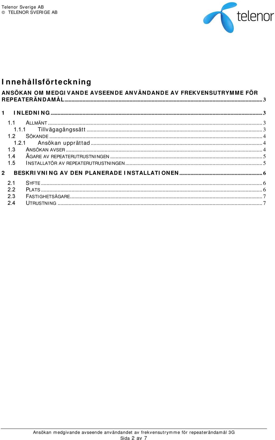 .. 4 1.4 ÄGARE AV REPEATERUTRUSTNINGEN... 5 1.5 INSTALLATÖR AV REPEATERUTRUSTNINGEN.