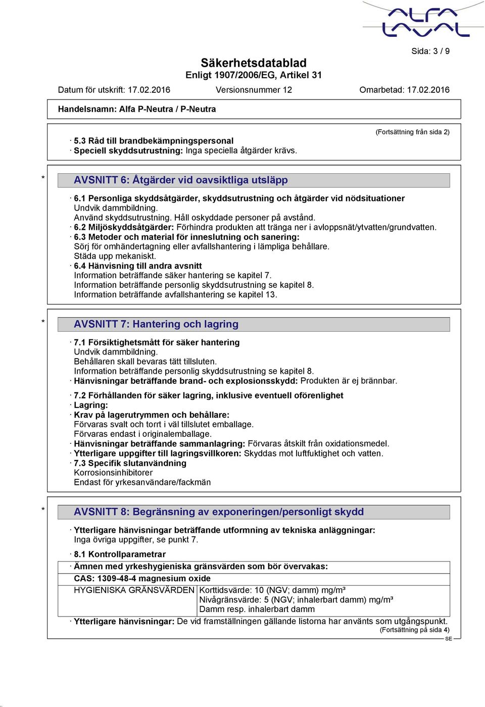 2 Miljöskyddsåtgärder: Förhindra produkten att tränga ner i avloppsnät/ytvatten/grundvatten. 6.