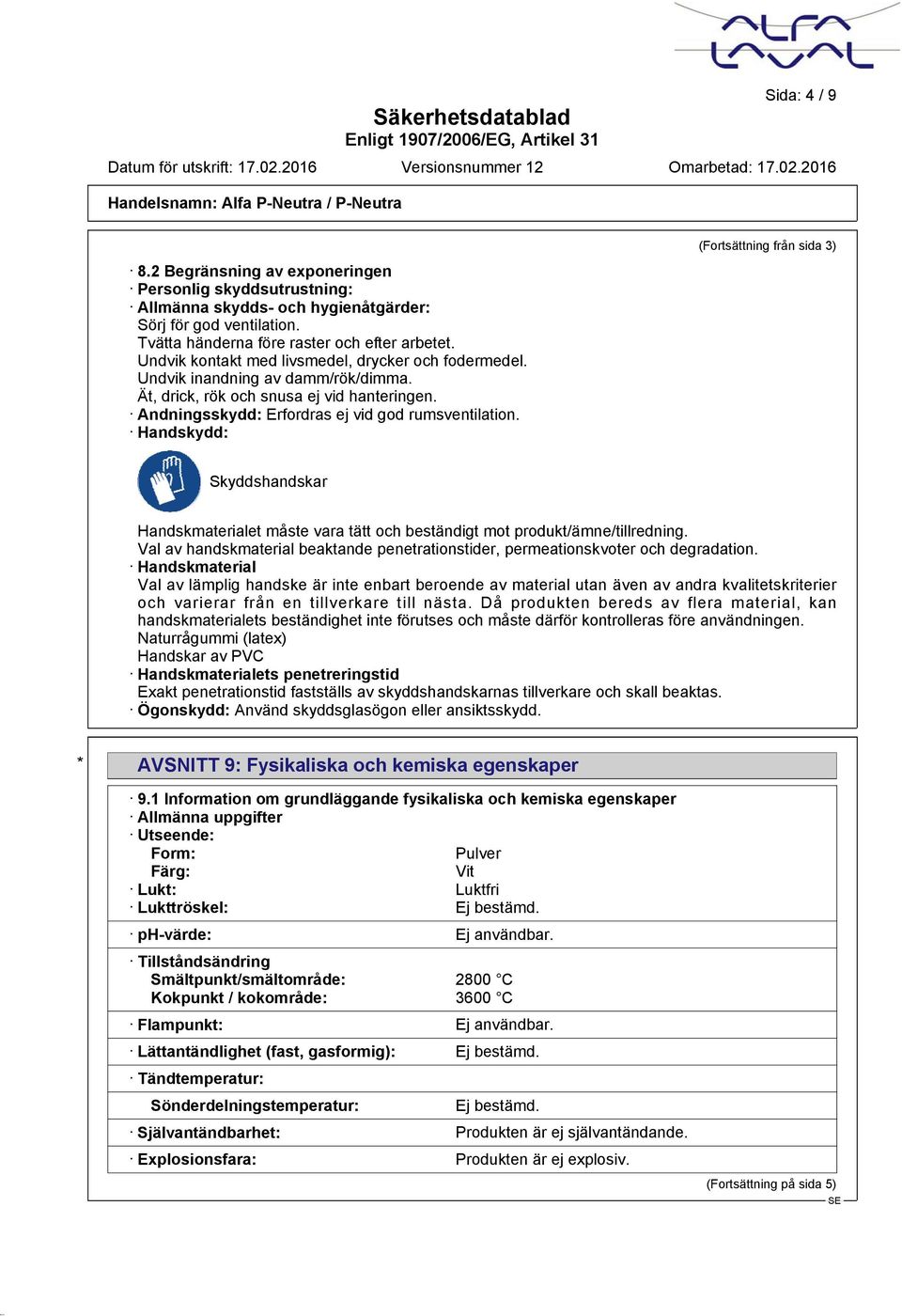 Handskydd: (Fortsättning från sida 3) Skyddshandskar Handskmaterialet måste vara tätt och beständigt mot produkt/ämne/tillredning.