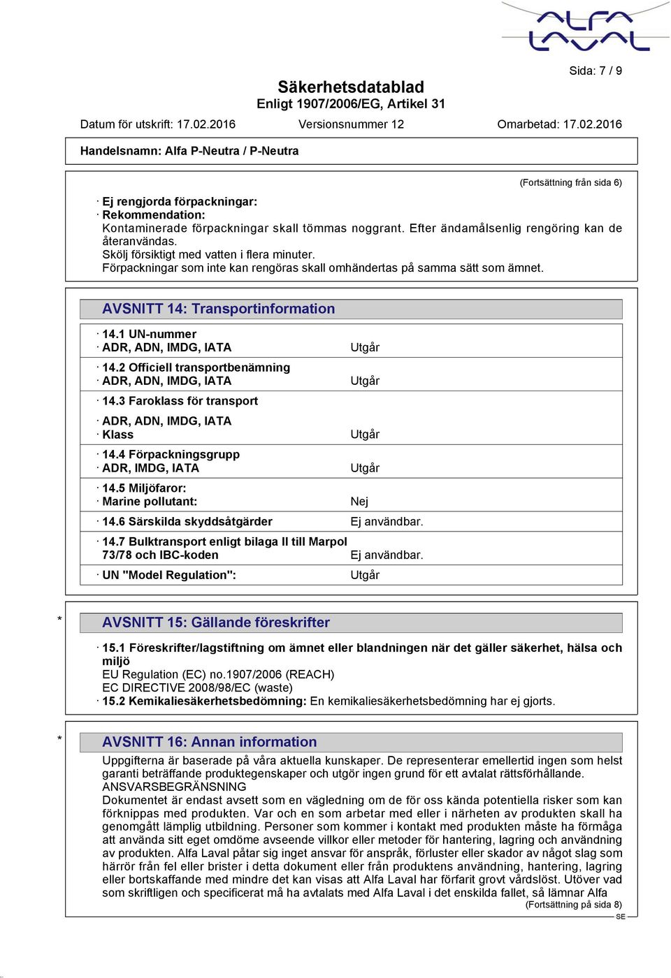 1 UN-nummer ADR, ADN, IMDG, IATA Utgår 14.2 Officiell transportbenämning ADR, ADN, IMDG, IATA Utgår 14.3 Faroklass för transport ADR, ADN, IMDG, IATA Klass Utgår 14.