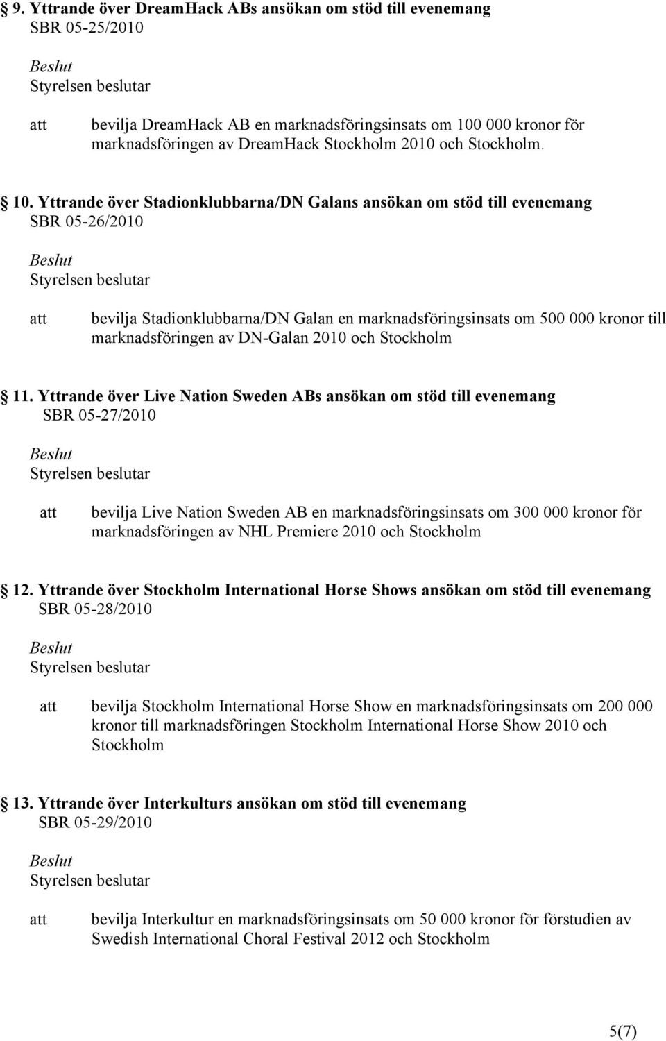 Yttrande över Stadionklubbarna/DN Galans ansökan om stöd till evenemang SBR 05-26/2010 bevilja Stadionklubbarna/DN Galan en marknadsföringsinsats om 500 000 kronor till marknadsföringen av DN-Galan