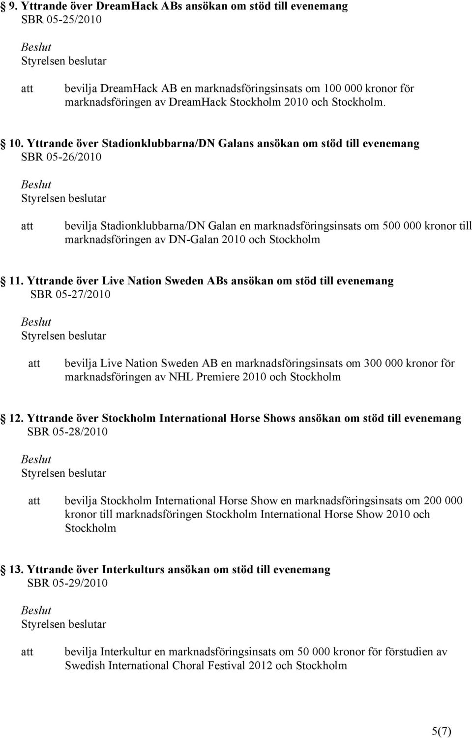 Yttrande över Stadionklubbarna/DN Galans ansökan om stöd till evenemang SBR 05-26/2010 bevilja Stadionklubbarna/DN Galan en marknadsföringsinsats om 500 000 kronor till marknadsföringen av DN-Galan