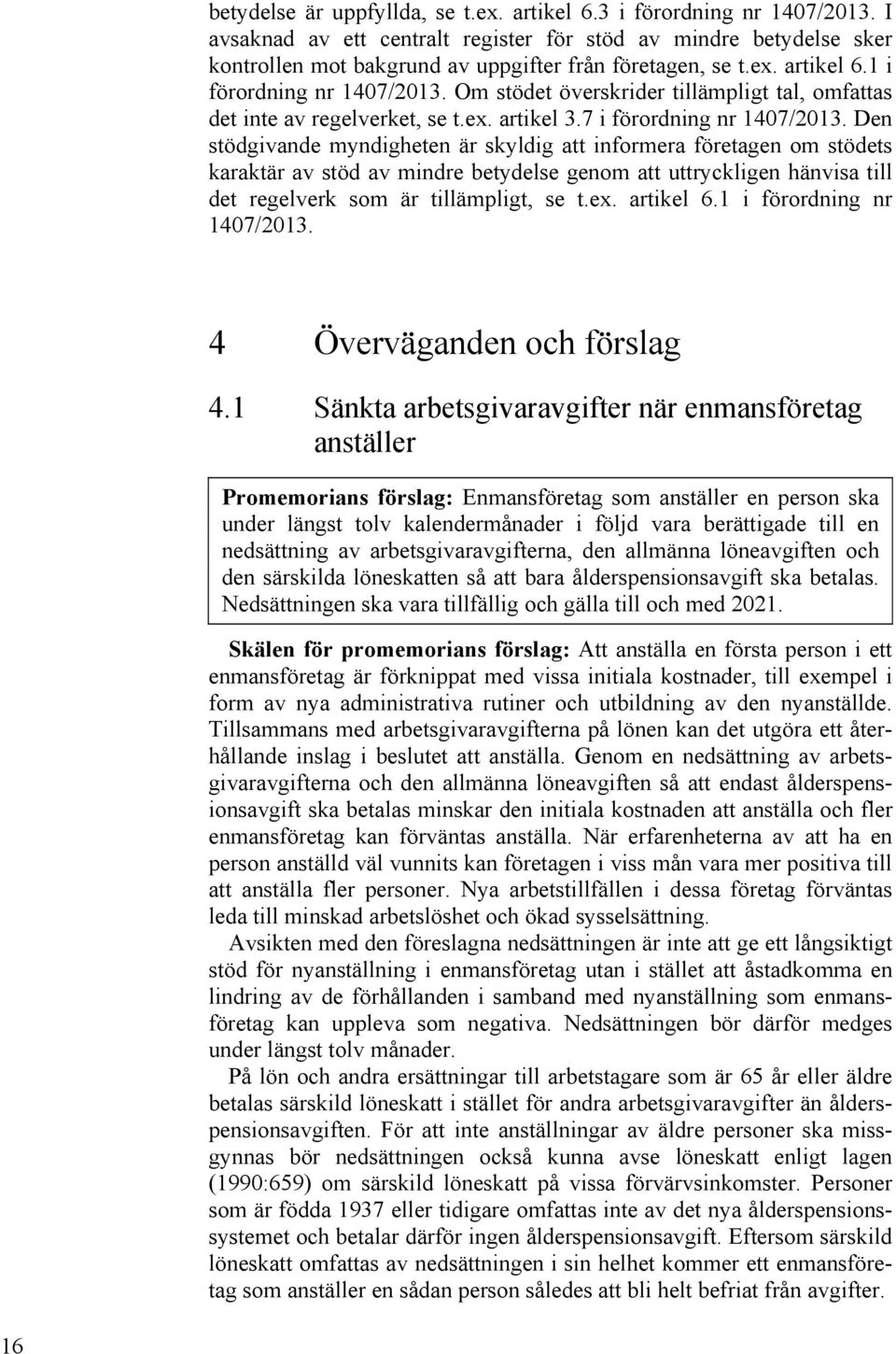 Den stödgivande myndigheten är skyldig att informera företagen om stödets karaktär av stöd av mindre betydelse genom att uttryckligen hänvisa till det regelverk som är tillämpligt, se t.ex. artikel 6.