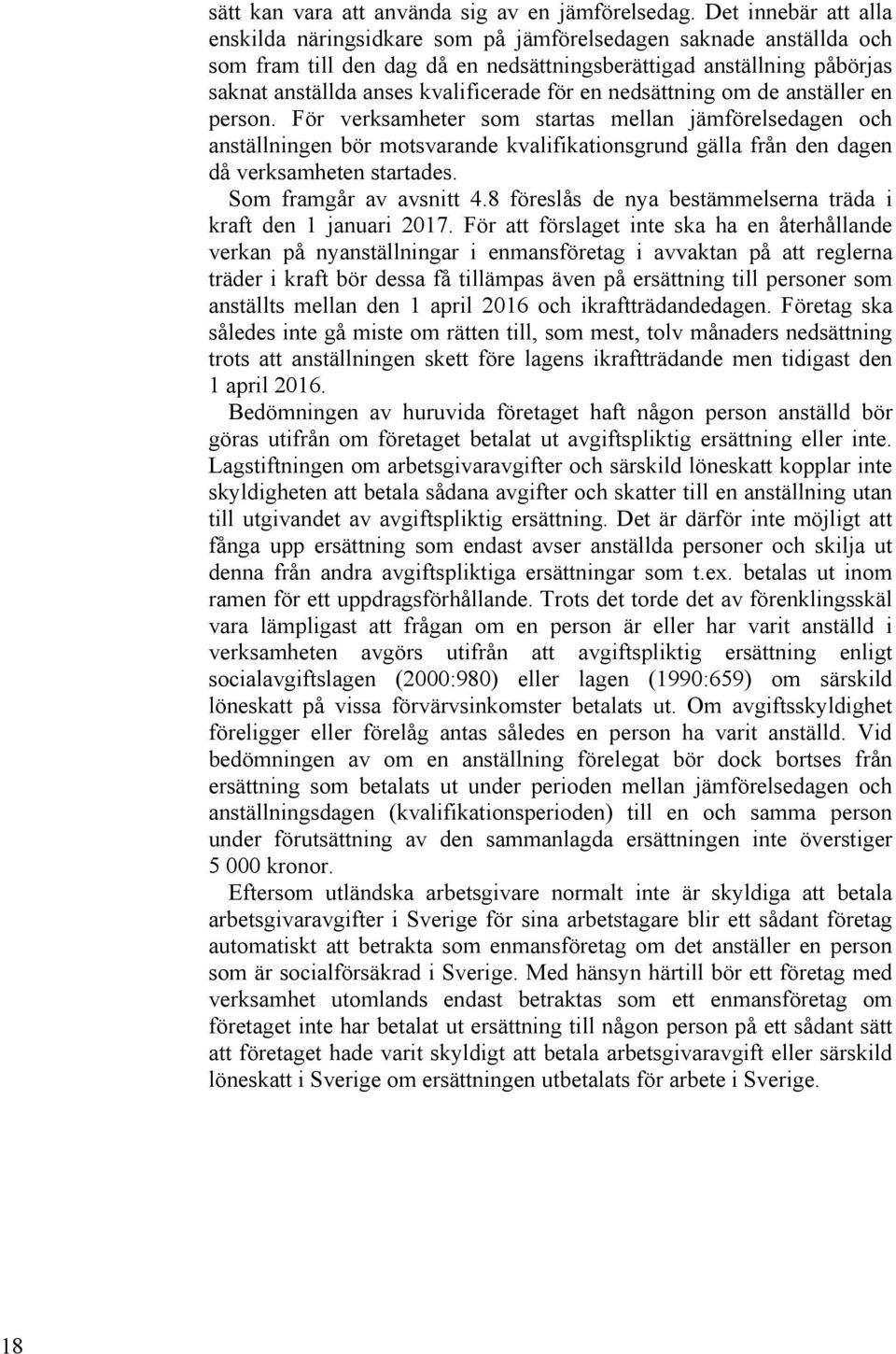 för en nedsättning om de anställer en person. För verksamheter som startas mellan jämförelsedagen och anställningen bör motsvarande kvalifikationsgrund gälla från den dagen då verksamheten startades.