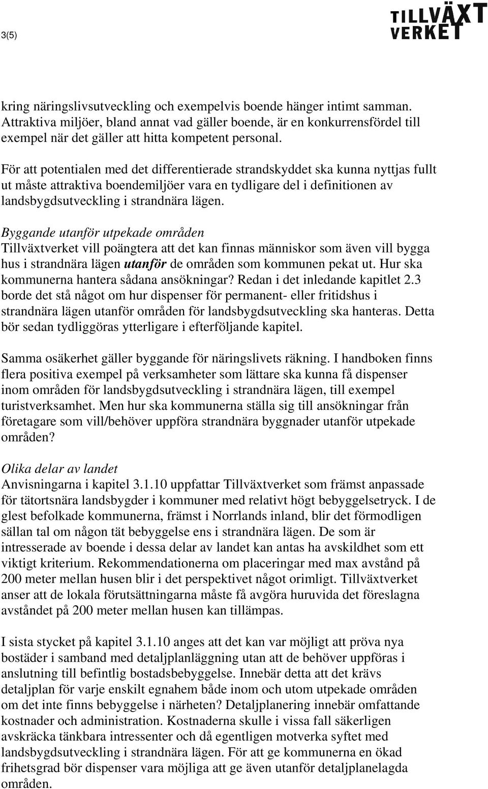 För att potentialen med det differentierade strandskyddet ska kunna nyttjas fullt ut måste attraktiva boendemiljöer vara en tydligare del i definitionen av landsbygdsutveckling i strandnära lägen.