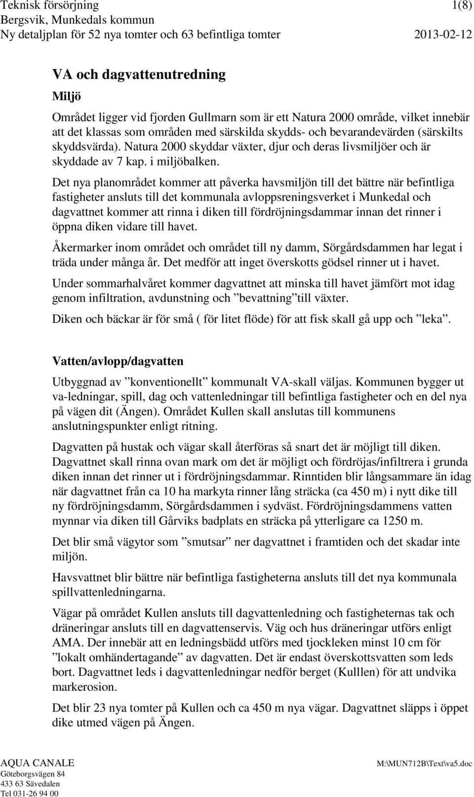 Det nya planområdet kommer att påverka havsmiljön till det bättre när befintliga fastigheter ansluts till det kommunala avloppsreningsverket i Munkedal och dagvattnet kommer att rinna i diken till