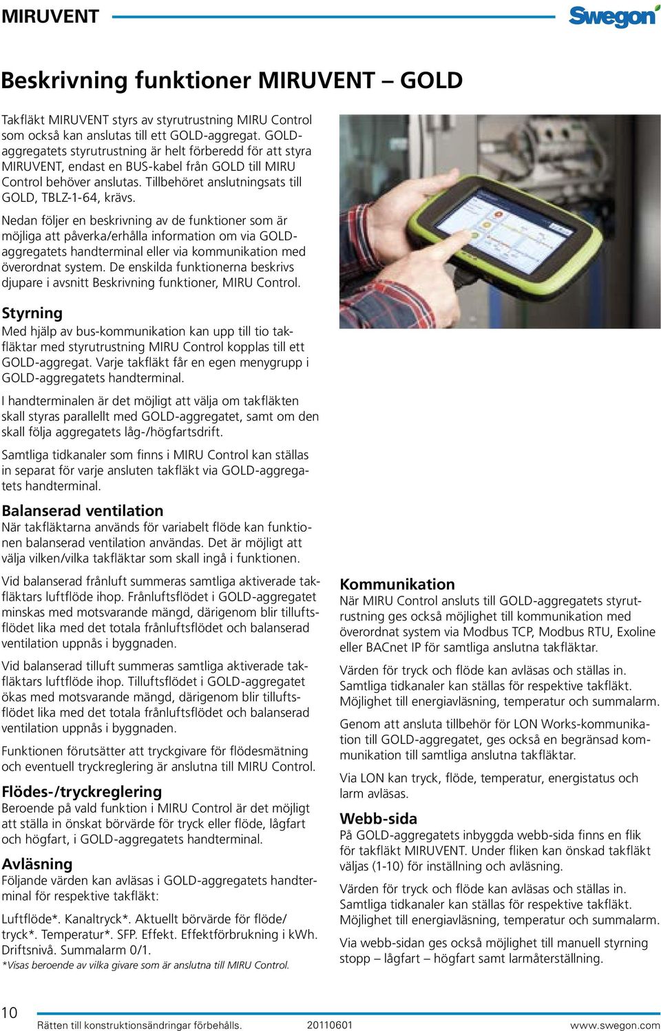 att påverka/erhålla information om via GOLDaggregatets handterminal eller via kommunikation med överordnat system De enskilda funktionerna beskrivs djupare i avsnitt Beskrivning funktioner, MIRU