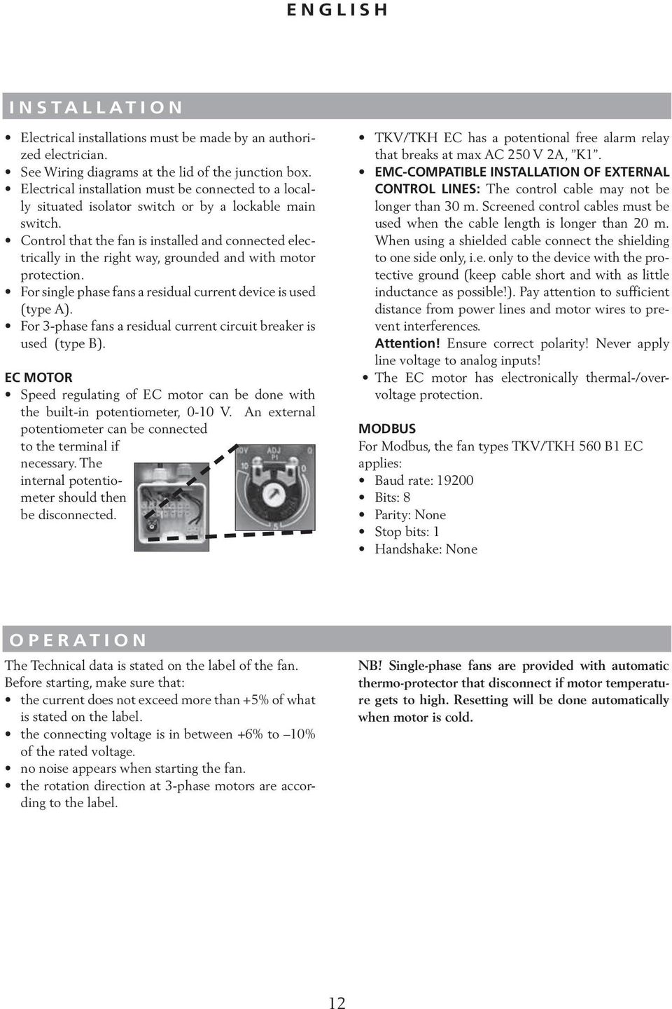Control that the fan is installed and connected electrically in the right way, grounded and with motor protection. For single phase fans a residual current device is used (type A).