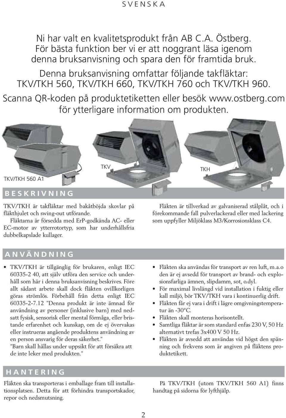 com för ytterligare information om produkten. TKV/TKH 560 A1 BESKRIVNING TKV TKH TKV/TKH är takfläktar med bakåtböjda skovlar på fläkthjulet och swing-out utförande.