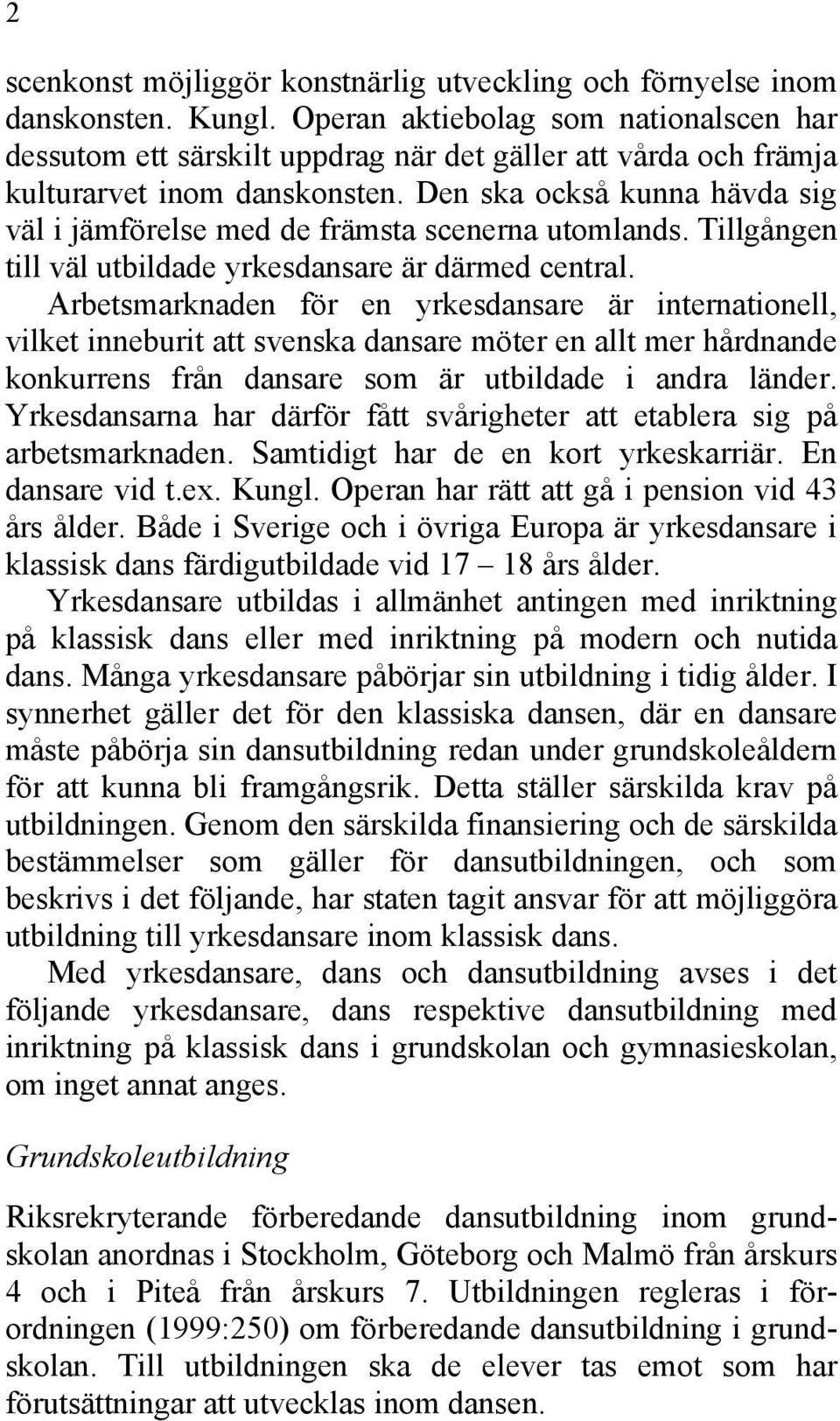 Den ska också kunna hävda sig väl i jämförelse med de främsta scenerna utomlands. Tillgången till väl utbildade yrkesdansare är därmed central.