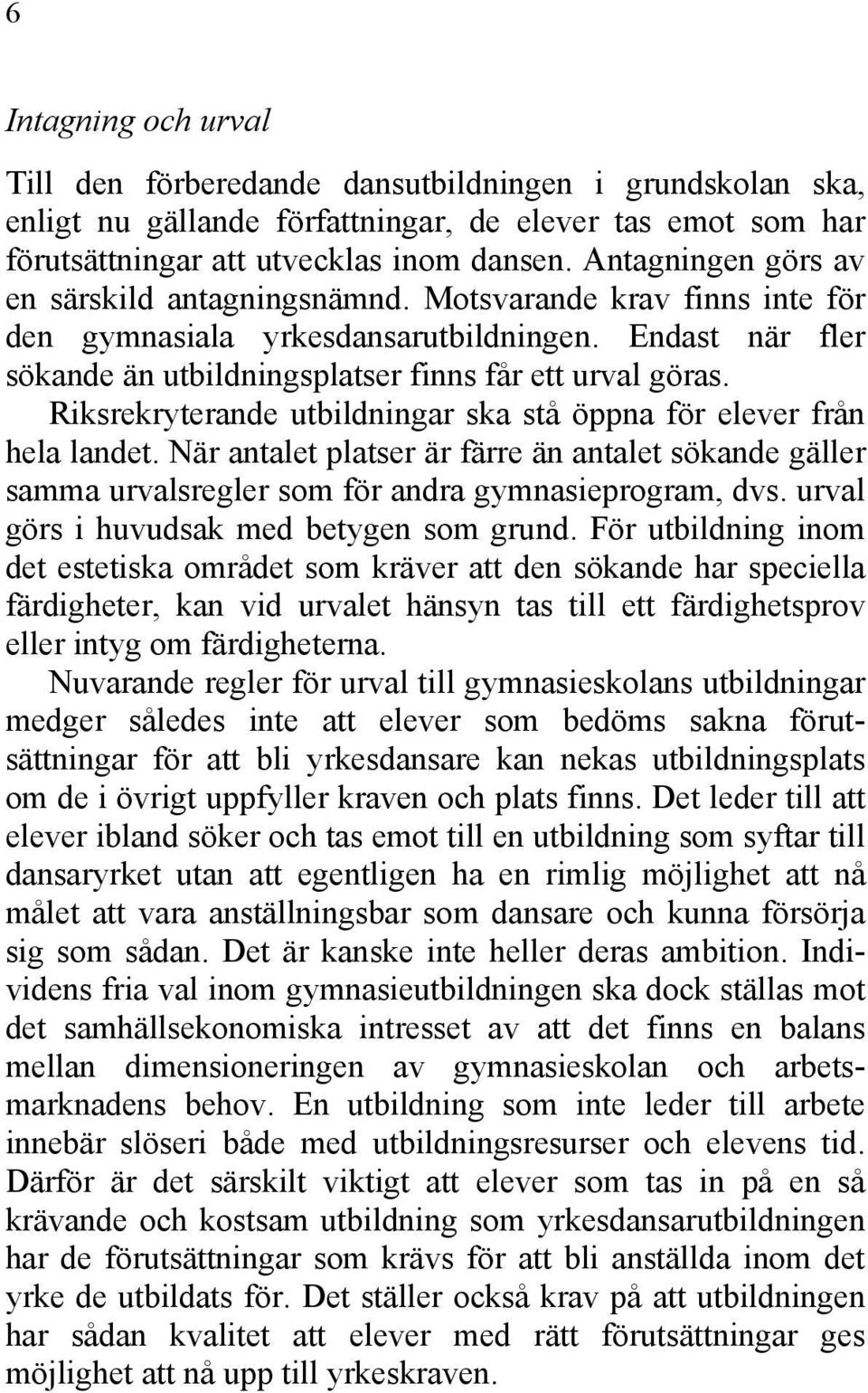 Riksrekryterande utbildningar ska stå öppna för elever från hela landet. När antalet platser är färre än antalet sökande gäller samma urvalsregler som för andra gymnasieprogram, dvs.