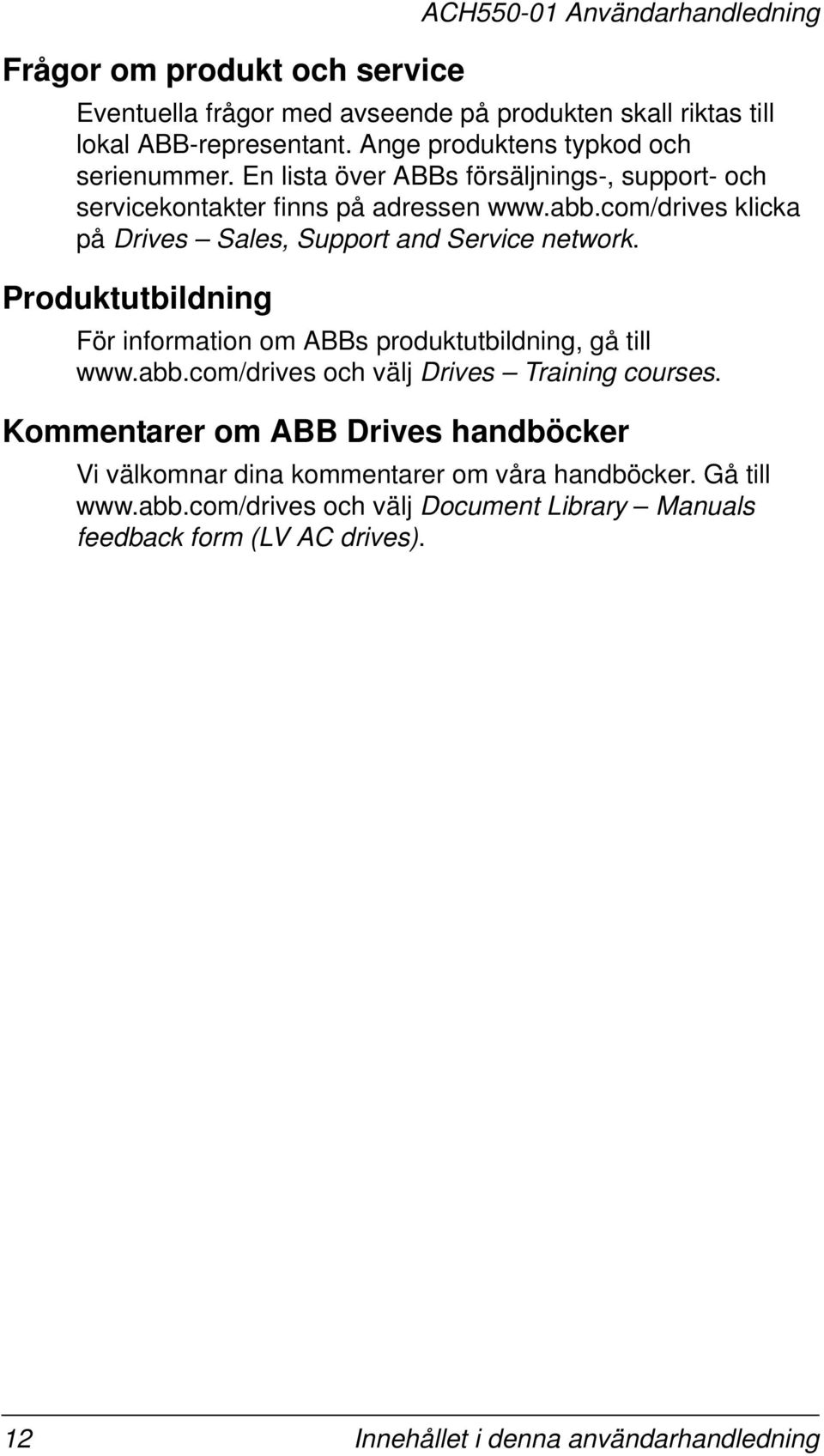 com/drives klicka på Drives Sales, Support and Service network. Produktutbildning För information om ABBs produktutbildning, gå till www.abb.