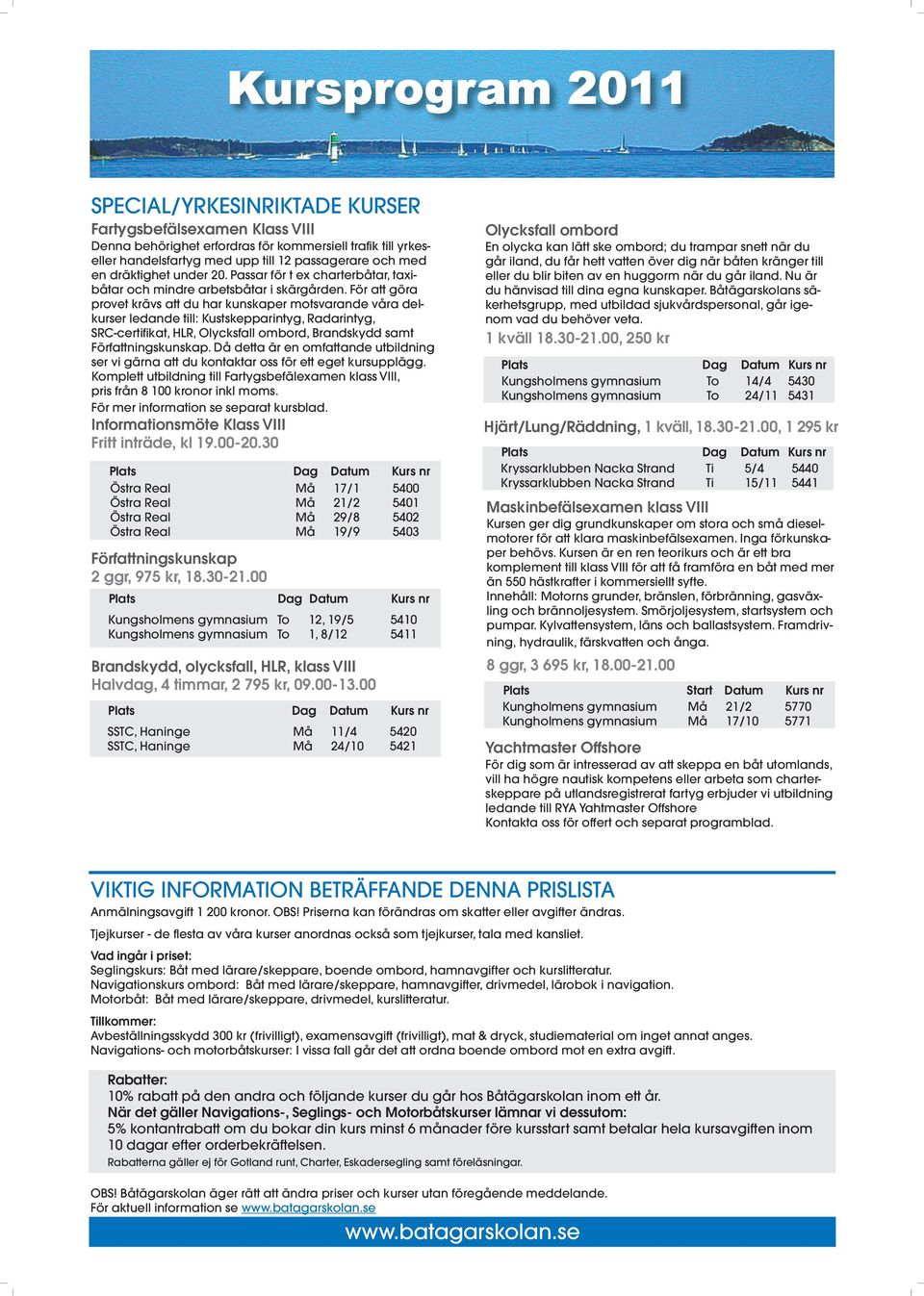 För att göra provet krävs att du har kunskaper motsvarande våra delkurser ledande till: Kustskepparintyg, Radarintyg, SRC-certifikat, HLR, Olycksfall ombord, Brandskydd samt Författningskunskap.