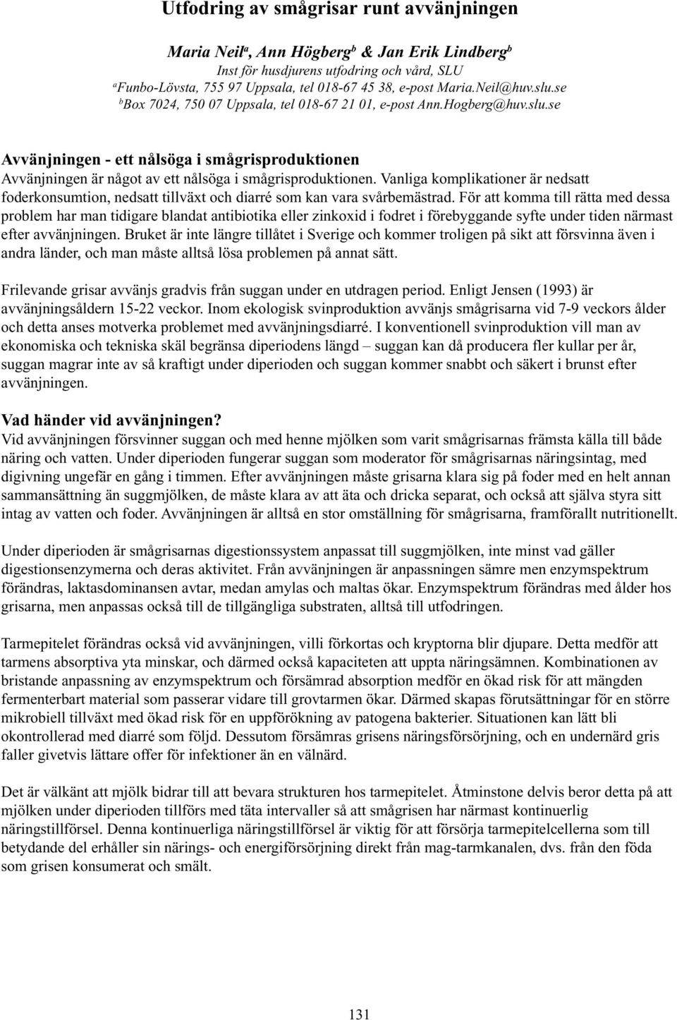 Vanliga komplikationer är nedsatt foderkonsumtion, nedsatt tillväxt och diarré som kan vara svårbemästrad.
