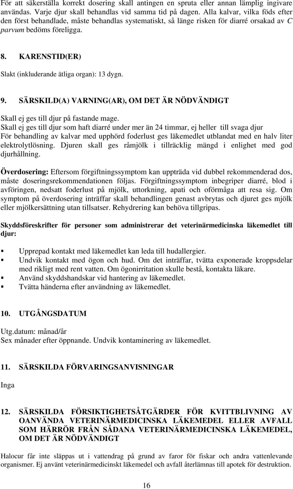 KARENSTID(ER) Slakt (inkluderande ätliga organ): 13 dygn. 9. SÄRSKILD(A) VARNING(AR), OM DET ÄR NÖDVÄNDIGT Skall ej ges till djur på fastande mage.