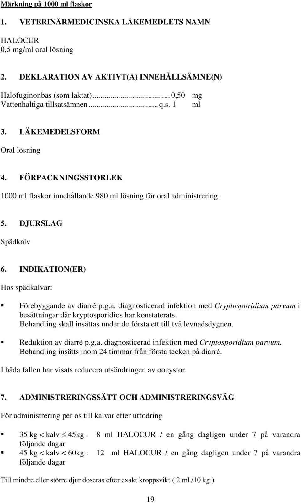 INDIKATION(ER) Hos spädkalvar: Förebyggande av diarré p.g.a. diagnosticerad infektion med Cryptosporidium parvum i besättningar där kryptosporidios har konstaterats.