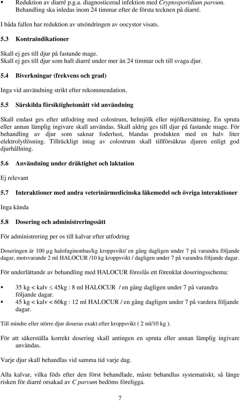 Skall ej ges till djur som haft diarré under mer än 24 timmar och till svaga djur. 5.