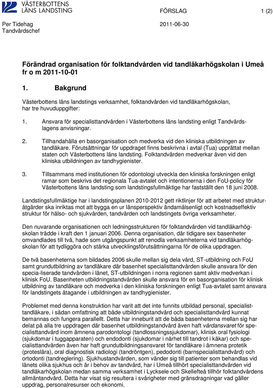 Ansvara för specialisttandvården i Västerbottens läns landsting enligt Tandvårdslagens anvisningar. 2. Tillhandahålla en basorganisation och medverka vid den kliniska utbildningen av tandläkare.