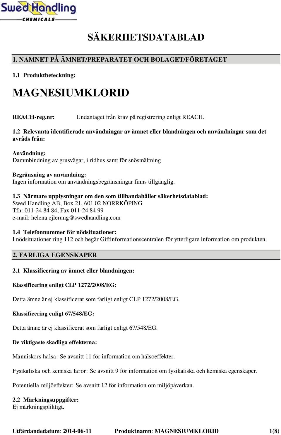 1 Produktbeteckning: MAGNESIUMKLORID REACH-reg.nr: Undantaget från krav på registrering enligt REACH. 1.