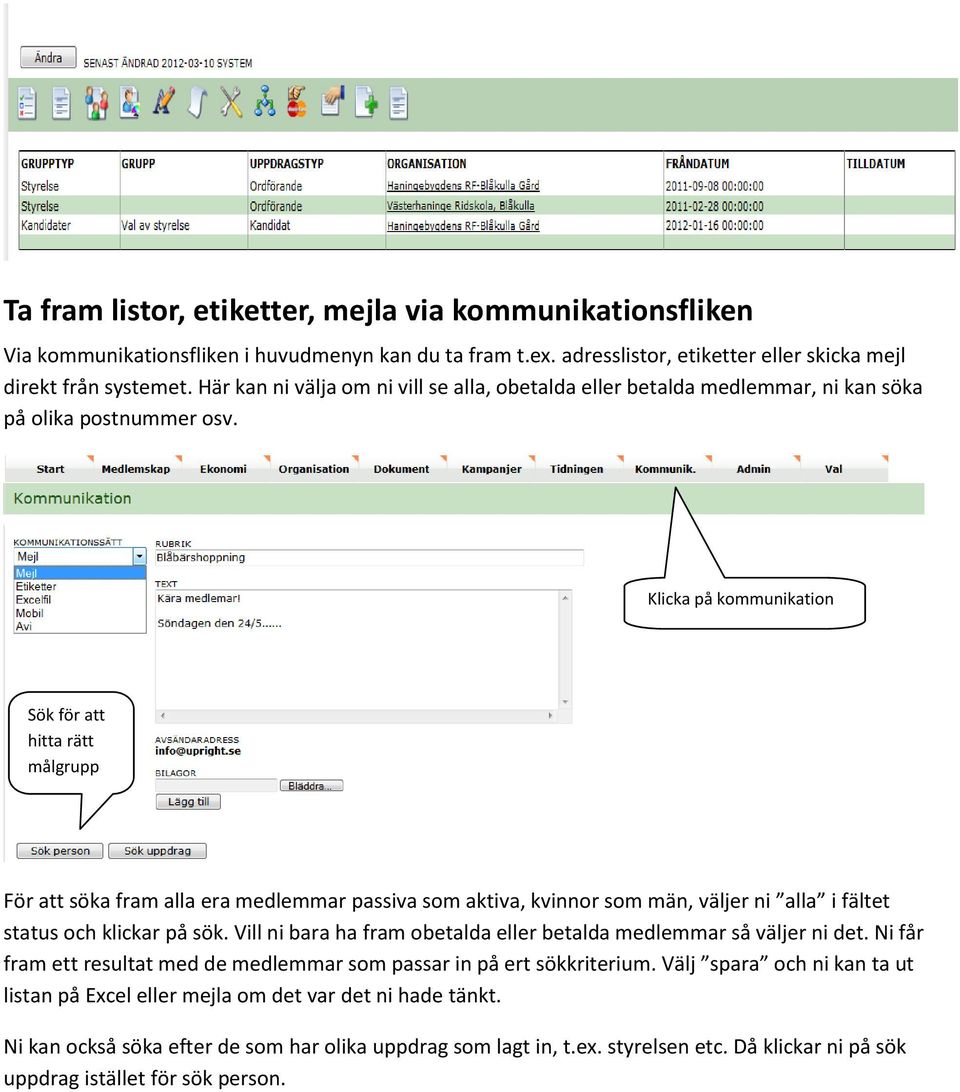 Klicka på kommunikation Sök för att hitta rätt målgrupp För att söka fram alla era medlemmar passiva som aktiva, kvinnor som män, väljer ni alla i fältet status och klickar på sök.