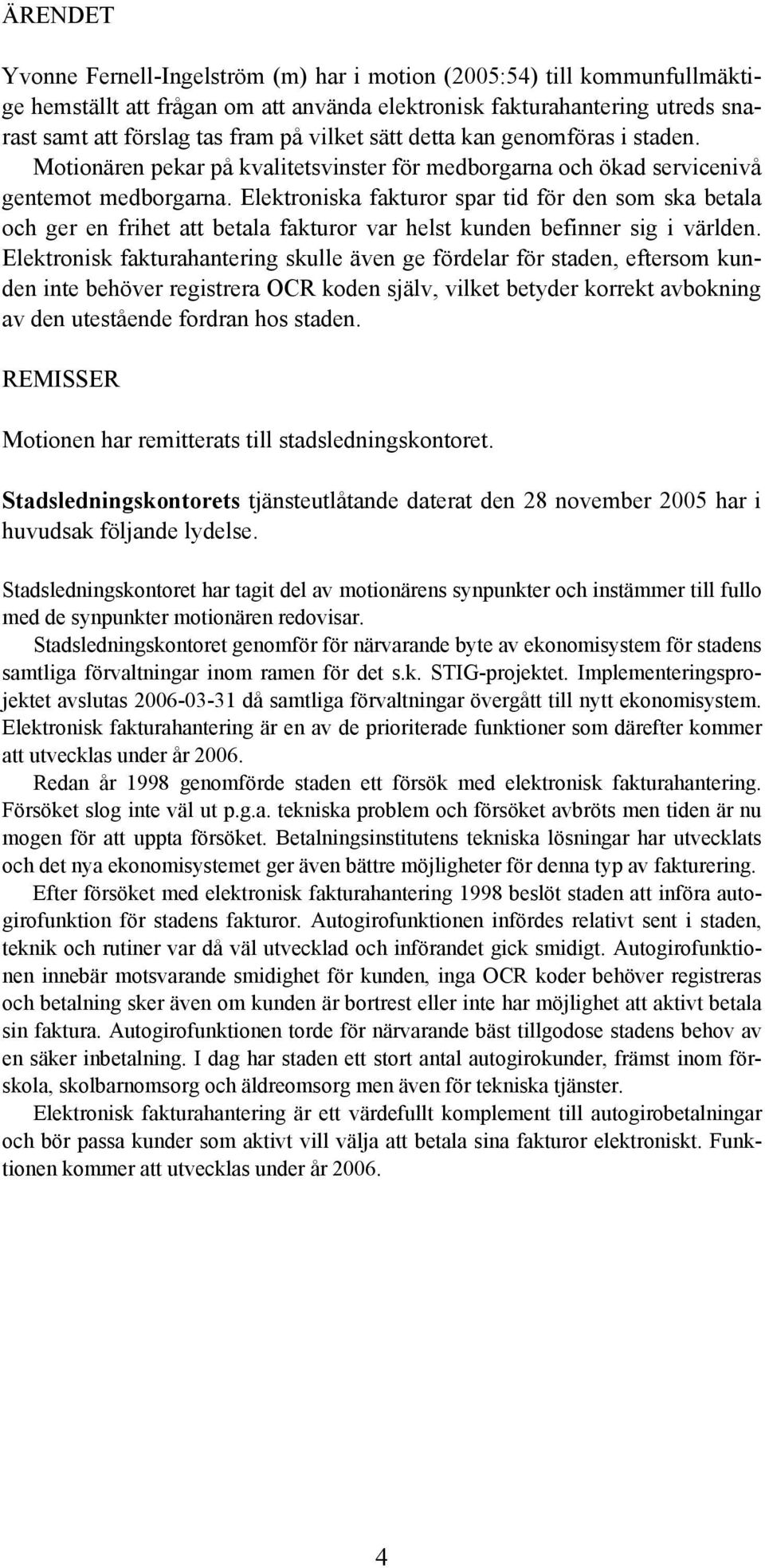 Elektroniska fakturor spar tid för den som ska betala och ger en frihet att betala fakturor var helst kunden befinner sig i världen.