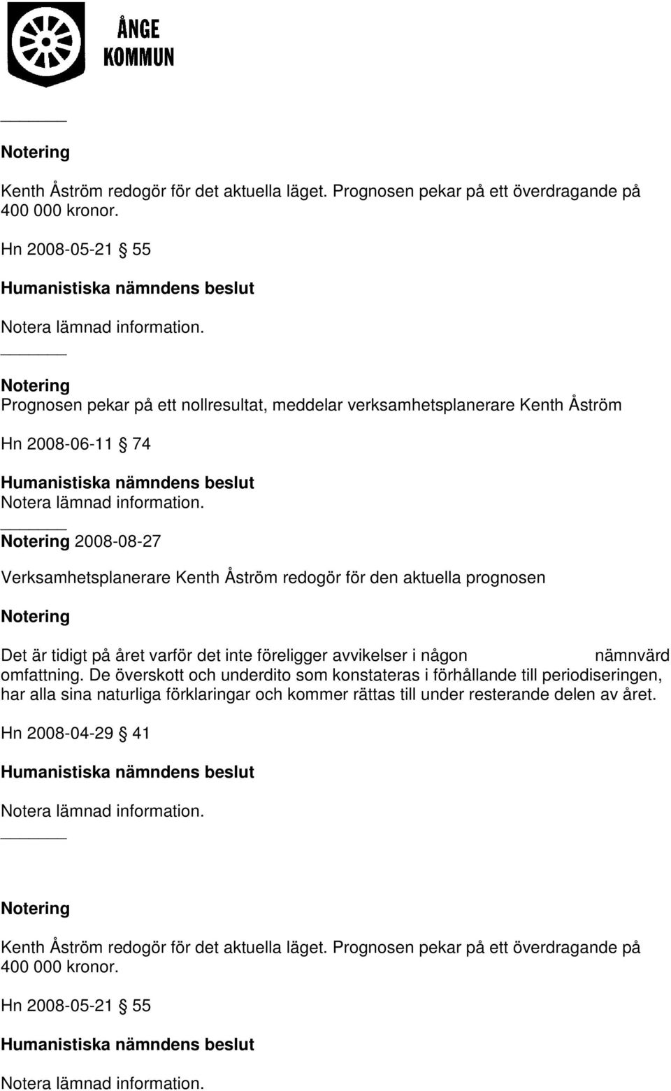 2008-08-27 Verksamhetsplanerare Kenth Åström redogör för den aktuella prognosen Det är tidigt på året varför det inte föreligger avvikelser i någon nämnvärd omfattning.