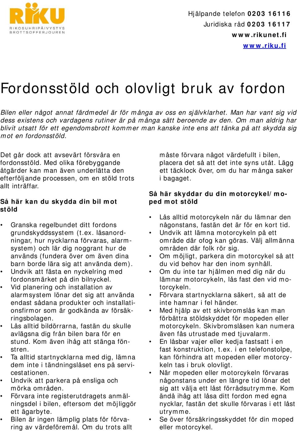 Om man aldrig har blivit utsatt för ett egendomsbrott kommer man kanske inte ens att tänka på att skydda sig mot en fordonsstöld. Det går dock att avsevärt försvåra en fordonsstöld.