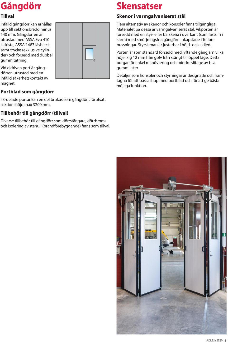Vid eldriven port är gångdörren utrustad med en infälld säkerhetskontakt av magnet. Portblad som gångdörr I 3-delade portar kan en del brukas som gångdörr, förutsatt sektionshöjd max 3200 mm.