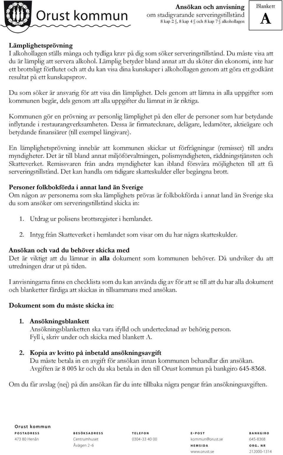 Du som söker är ansvarig för att visa din lämplighet. Dels genom att lämna in alla uppgifter som kommunen begär, dels genom att alla uppgifter du lämnat in är riktiga.